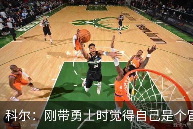 科尔：刚带勇士时觉得自己是个冒牌货 一开始全靠装 结果真夺冠了